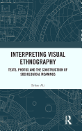 Interpreting Visual Ethnography: Texts, Photos and the Construction of Sociological Meanings