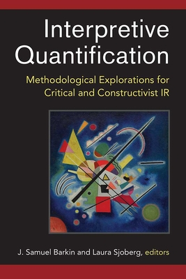 Interpretive Quantification: Methodological Explorations for Critical and Constructivist IR - Barkin, J Samuel, Professor, and Sjoberg, Laura