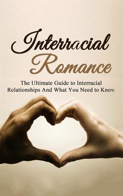 Interracial Romance: The Ultimate Guide to Interracial Relationships And What You Need to Know - Campbell, Chris