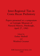 Interregional Ties in Costa Rica Prehistory: Papers presented at a symposium at Carnegie Museum of Natural History, Pittsburgh, April 27, 1983