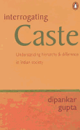 Interrogating Caste: Understanding Hierarchy and Difference in Indian Society - Gupta, Dipankar, Professor