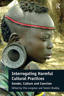 Interrogating Harmful Cultural Practices: Gender, Culture and Coercion - Longman, Chia, and Bradley, Tamsin