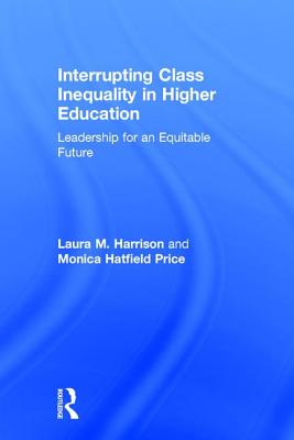 Interrupting Class Inequality in Higher Education: Leadership for an Equitable Future - Harrison, Laura M., and Hatfield Price, Monica