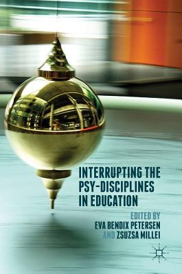 Interrupting the Psy-Disciplines in Education - Bendix Petersen, Eva (Editor), and Millei, Zsuzsa (Editor)