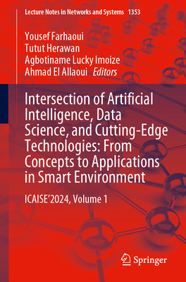 Intersection of Artificial Intelligence, Data Science, and Cutting-Edge Technologies: From Concepts to Applications in Smart Environment: ICAISE'2024, Volume 1 - Farhaoui, Yousef (Editor), and Herawan, Tutut (Editor), and Imoize, Agbotiname Lucky (Editor)