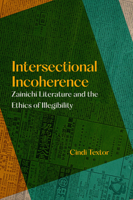 Intersectional Incoherence: Zainichi Literature and the Ethics of Illegibility Volume 5 - Textor, Cindi