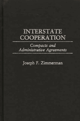 Interstate Cooperation: Compacts and Administrative Agreements - Zimmerman, Joseph