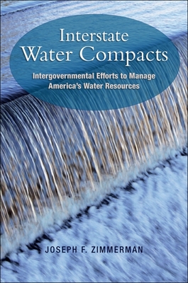 Interstate Water Compacts: Intergovernmental Efforts to Manage America's Water Resources - Zimmerman, Joseph F