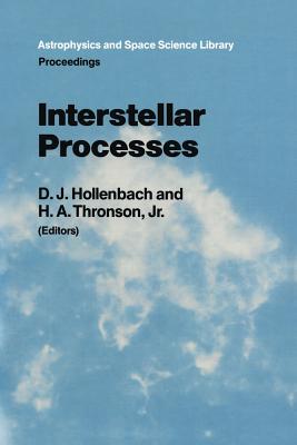 Interstellar Processes: Proceedings of the Symposium on Interstellar Processes, Held in Grand Teton National Park, July 1986 - Hollenbach, D J (Editor), and Thronson Jr, Harley A (Editor)
