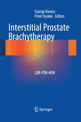 Interstitial Prostate Brachytherapy: Ldr-Pdr-Hdr - Kovcs, Gyrgy (Editor), and Hoskin, Peter (Editor)