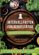 Intervallfasten fr Berufsttige: 400 leckere Rezepte fr gesundes Abnehmen mit 16:8 oder 5:2 Methode inklusive Nhrwertangaben - effektiv, nachhaltig und schnell (Intermittierendes Fasten)