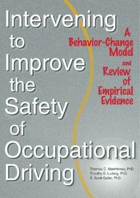 Intervening to Improve the Safety of Occupational Driving: A Behavior-Change Model and Review of Empirical Evidence - Ludwig, Timothy D (Editor), and Geller, Scott (Editor)