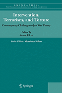 Intervention, Terrorism, and Torture: Contemporary Challenges to Just War Theory - Lee, Steven P (Editor)