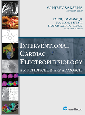 Interventional Cardiac Electrophysiology: A Multidisciplinary Approach - Saksena, Sanjeev (Editor), and Marchlinski, Francis E (Editor), and Damiano, Ralph J (Editor)