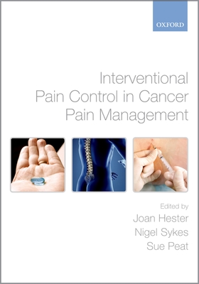 Interventional Pain Control in Cancer Pain Management - Hester, Joan (Editor), and Sykes, Nigel (Editor), and Peat, Sue (Editor)