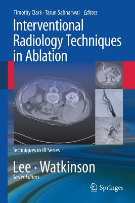 Interventional Radiology Techniques in Ablation - Clark, Timothy (Editor), and Sabharwal, Tarun (Editor)