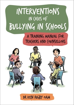 Interventions in Cases of Bullying in Schools: A Training Manual for Teachers and Counsellors - Rigby, Ken