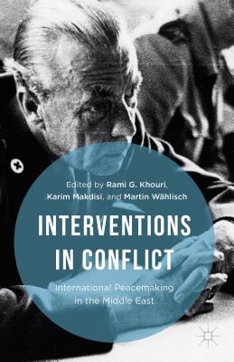 Interventions in Conflict: International Peacemaking in the Middle East - Khouri, Rami G (Editor), and Whlisch, Martin (Editor), and Makdisi, Karim (Editor)