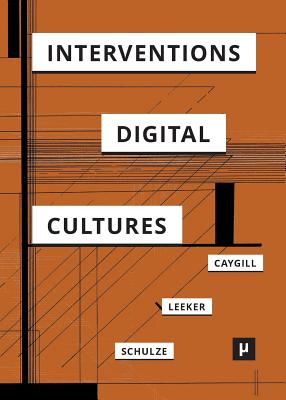Interventions in Digital Cultures: Technology, the Political, Methods - Caygill, Howard, Professor (Editor), and Leeker, Martina (Editor), and Schulze, Tobias (Editor)