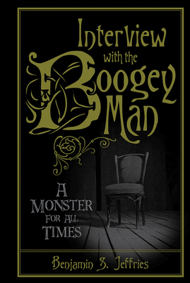Interview with the Boogeyman: A Monster for All Times - Jeffries, Benjamin S