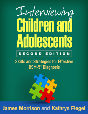 Interviewing Children and Adolescents: Skills and Strategies for Effective Dsm-5(r) Diagnosis - Morrison, James, MD, and Flegel, Kathryn, MD