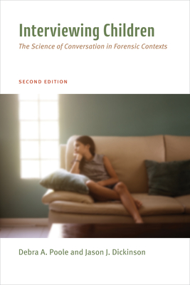 Interviewing Children: The Science of Conversation in Forensic Contexts - Poole, Debra Ann, Dr., and Dickinson, Jason J, Dr., PhD