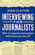Interviewing for Journalists: How to Research and Conduct Interviews You Can Sell - Clayton, Joan