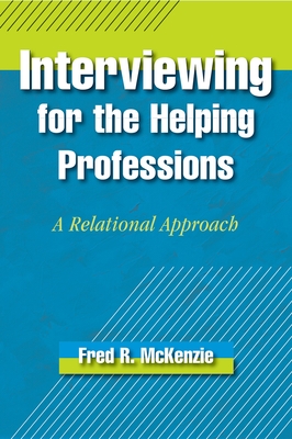 Interviewing for the Helping Professions: A Relational Approach - McKenzie, Fred R