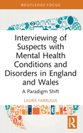 Interviewing of Suspects with Mental Health Conditions and Disorders in England and Wales: A Paradigm Shift