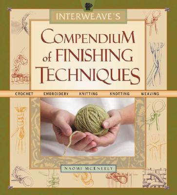 Interweave's Compendium of Finishing Techniques - McEneely, Naomi K