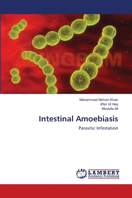 Intestinal Amoebiasis - Mohsin Khan, Mohammad, and Ul Haq, Irfan, and Ali, Mustafa