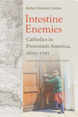 Intestine Enemies: Catholics in Protestant America, 1605-1791: A Documentary History - Curran, Robert Emmett (Editor)