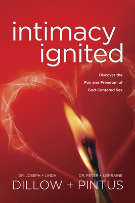 Intimacy Ignited: Discover the Fun and Freedom of God-Centered Sex - Dillow, Joseph, and Dillow, Linda, Ms., and Pintus, Peter