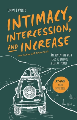 Intimacy, Intercession and Increase: An adventure with Jesus to explore a life of prayer - Walker, Lyndal J