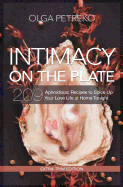 Intimacy on the Plate (Extra Trim Edition): 200+ Aphrodisiac Recipes to Spice Up Your Love Life at Home Tonight