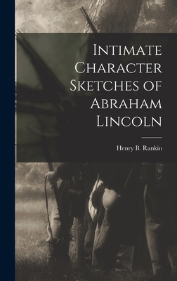 Intimate Character Sketches of Abraham Lincoln - Rankin, Henry B 1837-1927