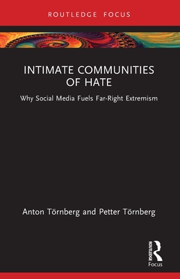 Intimate Communities of Hate: Why Social Media Fuels Far-Right Extremism - Trnberg, Anton, and Trnberg, Petter
