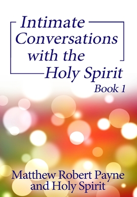 Intimate Conversations with the Holy Spirit Book 1 - Payne, Matthew Robert, and Spirit, Holy