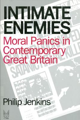 Intimate Enemies: Moral Panics in Contemporary Great Britain: Social Problems and Social Issues - Jenkins, Philip