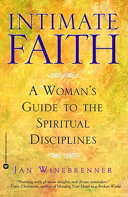 Intimate Faith: A Woman's Guide to the Spiritual Disciplines - Winebrenner, Jan