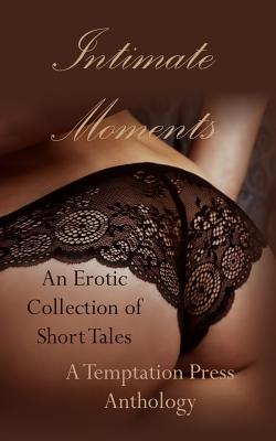 Intimate Moments: An Erotic Collection of Short Stories - Press, Temptation, and Betz, Andy, and Mayden, Andrew