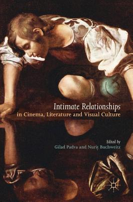 Intimate Relationships in Cinema, Literature and Visual Culture - Padva, Gilad (Editor), and Buchweitz, Nurit (Editor)