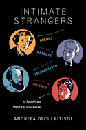 Intimate Strangers: Arendt, Marcuse, Solzhenitsyn, and Said in American Political Discourse