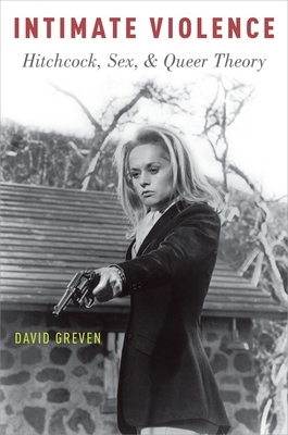 Intimate Violence: Hitchcock, Sex, and Queer Theory - Greven, David, Professor