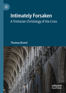 Intimately Forsaken: A Trinitarian Christology of the Cross