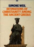 Intimations of Christianity Among the Ancient Greeks - Weil, Simone, and Geissbuhler, Elizabeth Chase (Volume editor)