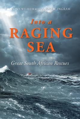 Into a Raging Sea: Great South African Rescues - Weaver, Tony, and Ingram, Andrew