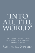 "Into All the World": The Great Commission: A Vindication and an Interpretation