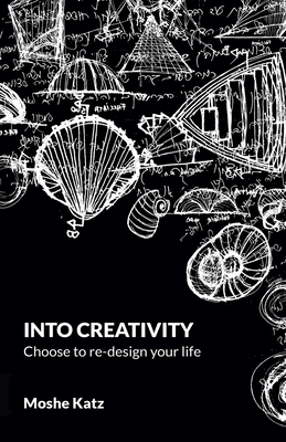 Into Creativity: choose to re-design your life - Katz, Moshe