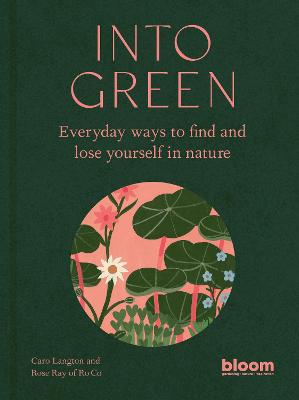 Into Green: Everyday ways to find and lose yourself in nature - Ray, Rose, and Langton, Caro